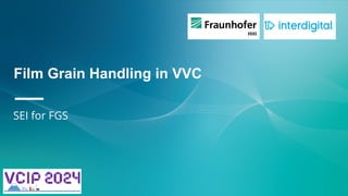 Film Grain Handling in VVC
—
SEI for FGS
 