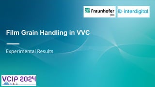 Film Grain Handling in VVC
—
Experimental Results
 