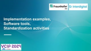 Implementation examples,
Software tools,
Standardization activities
—
 