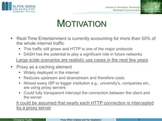MOTIVATION
 Real-Time Entertainment is currently accounting for more than 50% of
  the whole internet traffic
       Thi...