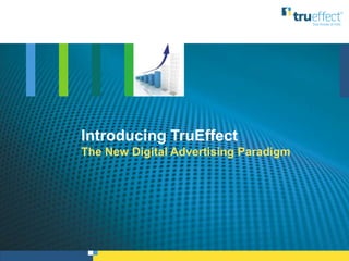Introducing TruEffect
                         The New Digital Advertising Paradigm




TruEffect confidential                                    ©2012 TruEffect Inc. All rights reserved.
 