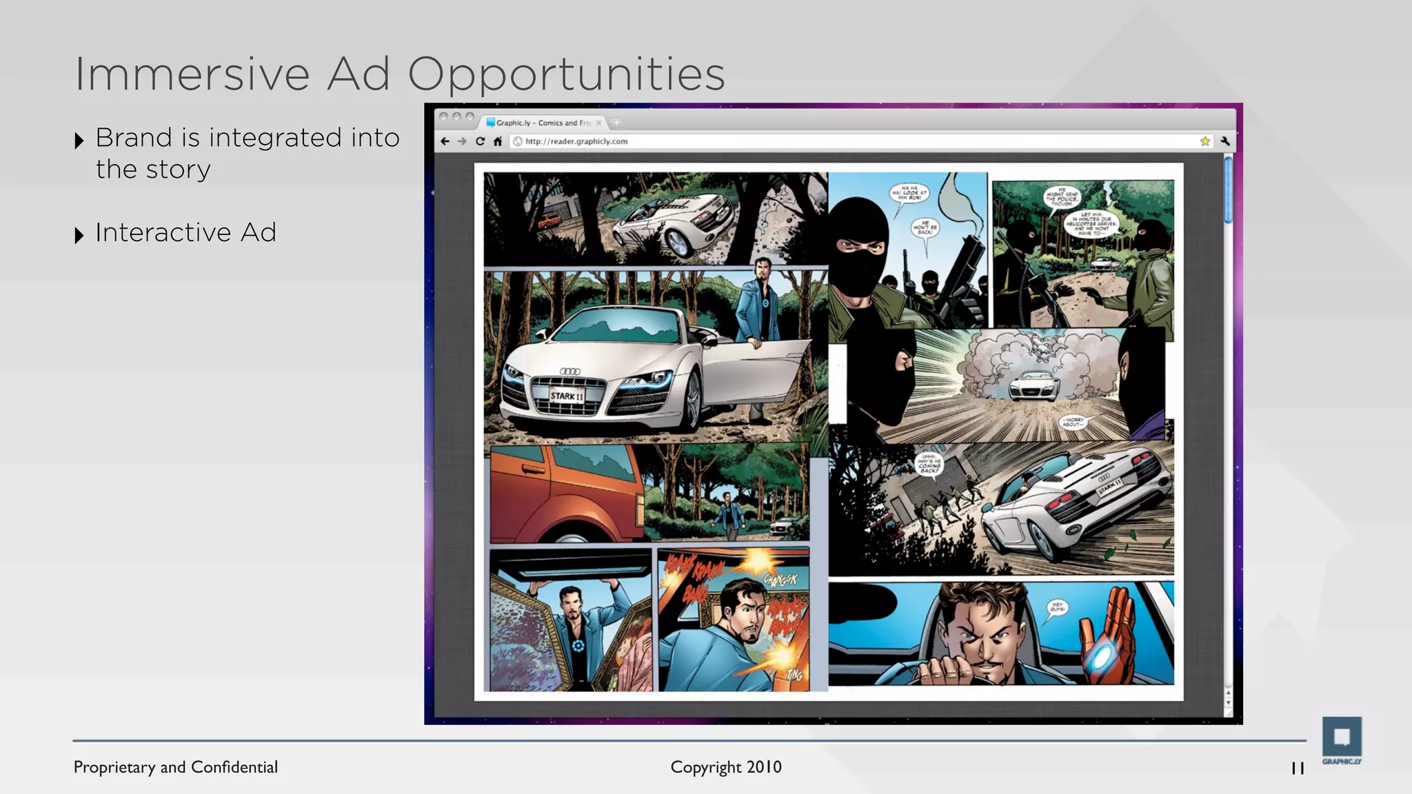 Immersive Ad Opportunities
‣ Brand is integrated into
  the story

‣ Interactive Ad




Proprietary and Conﬁdential   Copyright 2010   11
 
