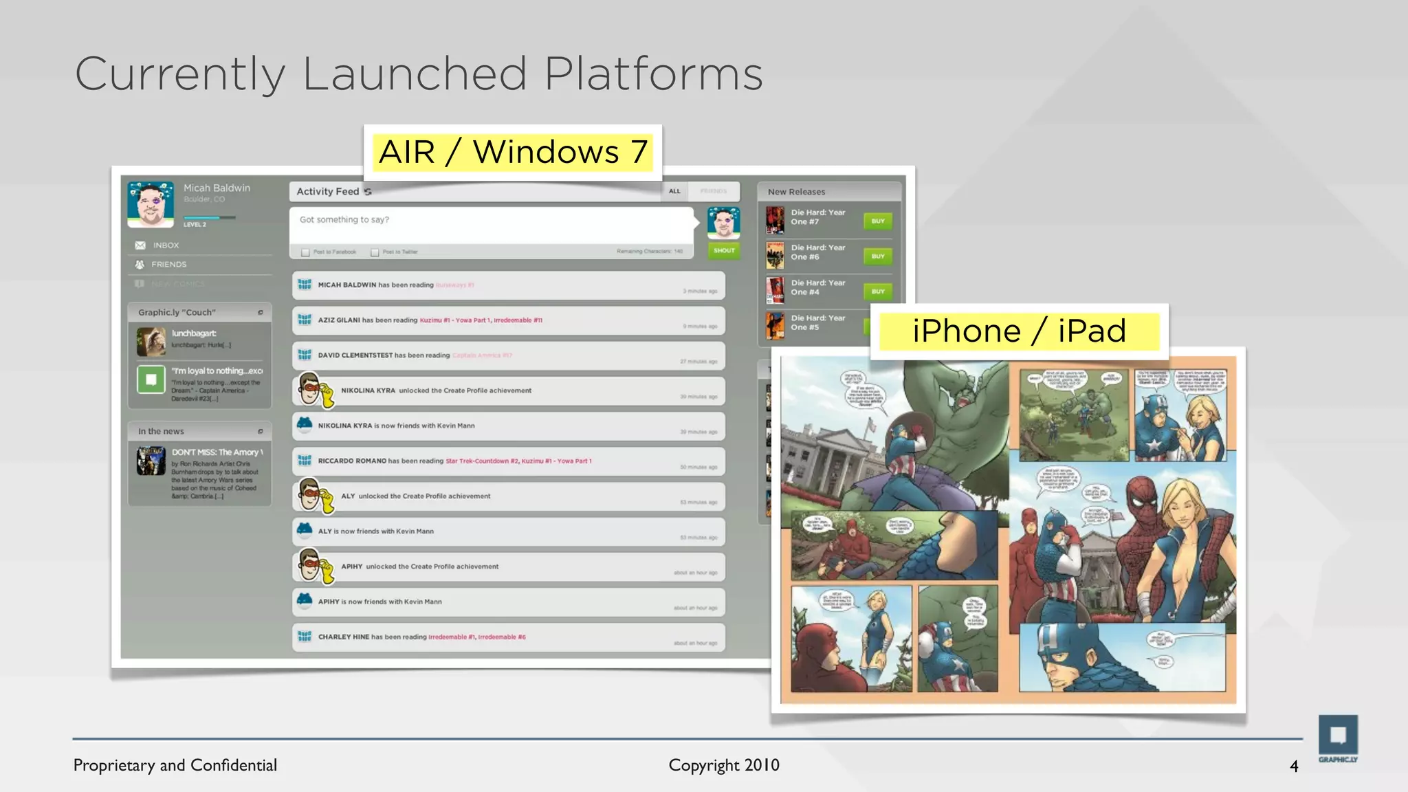 Currently Launched Platforms
                              AIR / Windows 7




                                                                 iPhone / iPad




Proprietary and Conﬁdential                     Copyright 2010                   4
 