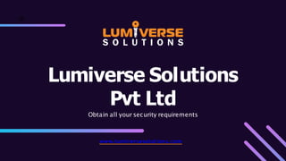 www.lumiversesolutions.com
Lumiverse Solutions
Pvt Ltd
Obtain all your security requirements
 