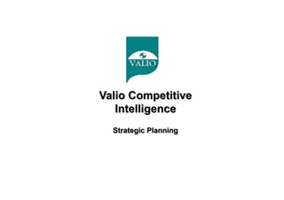 Valio Competitive
Intelligence
Strategic Planning
 