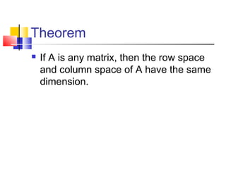 Theorem
 If A is any matrix, then the row space
and column space of A have the same
dimension.
 