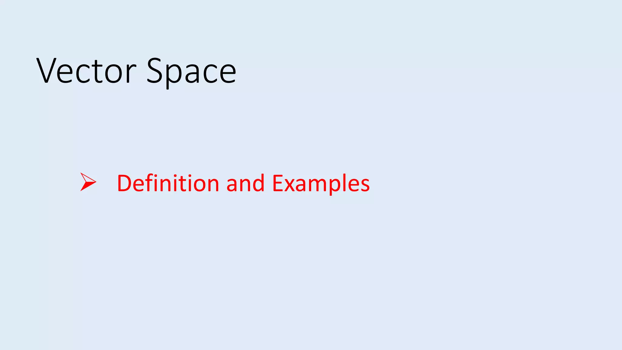  Definition and Examples
Vector Space
 