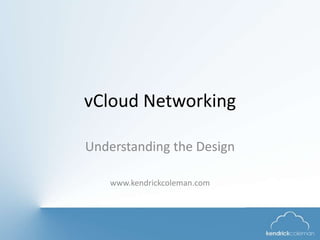 vCloud Networking

Understanding the Design

    www.kendrickcoleman.com
 