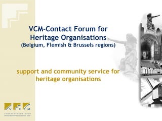 VCM-Contact Forum for Heritage Organisations (Belgium, Flemish & Brussels regions) support and community service for heritage organisations 