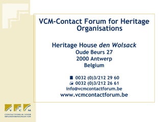 <ul><li>VCM-Contact Forum for Heritage Organisations </li></ul><ul><li>Heritage House  den Wolsack </li></ul><ul><li>Oude ...