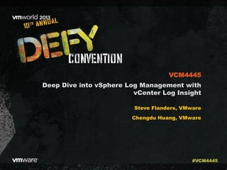 Deep Dive into vSphere Log Management with
vCenter Log Insight
Steve Flanders, VMware
Chengdu Huang, VMware
VCM4445
#VCM4445
 
