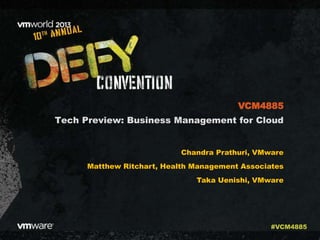 Tech Preview: Business Management for Cloud
Chandra Prathuri, VMware
Matthew Ritchart, Health Management Associates
Taka Uenishi, VMware
VCM4885
#VCM4885
 