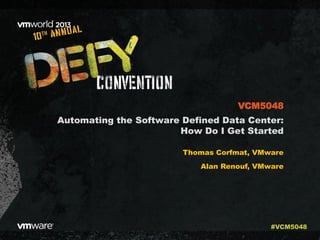Automating the Software Defined Data Center:
How Do I Get Started
Thomas Corfmat, VMware
Alan Renouf, VMware
VCM5048
#VCM5048
 
