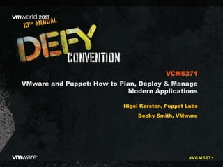 VMware and Puppet: How to Plan, Deploy & Manage
Modern Applications
Nigel Kersten, Puppet Labs
Becky Smith, VMware
VCM5271
#VCM5271
 