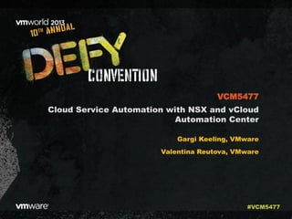 Cloud Service Automation with NSX and vCloud
Automation Center
Gargi Keeling, VMware
Valentina Reutova, VMware
VCM5477
#VCM5477
 