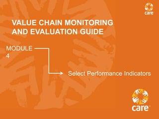 VALUE CHAIN MONITORING
 AND EVALUATION GUIDE

MODULE
4

             Select Performance Indicators
 