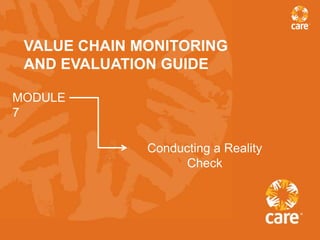VALUE CHAIN MONITORING
 AND EVALUATION GUIDE

MODULE
7

              Conducting a Reality
                    Check
 
