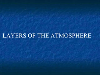LAYERS OF THE ATMOSPHERE
 