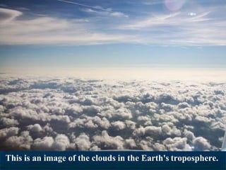 This is an image of the clouds in the Earth's troposphere.
 