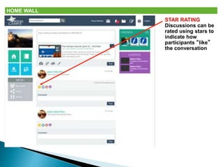 STAR RATING 
Discussions can be 
rated using stars to 
indicate how 
participants “like” 
the conversation 
HOME WALL 
 