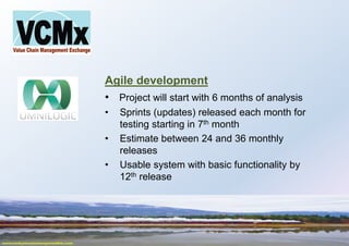 Agile development
• Project will start with 6 months of analysis
• Sprints (updates) released each month for
testing starting in 7th month
• Estimate between 24 and 36 monthly
releases
• Usable system with basic functionality by
12th release
 