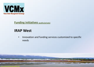 Funding initiatives (public/private)
IRAP West
• Innovation and funding services customized to specific
needs
 