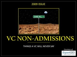 2009 ISSUE




VC NON-ADMISSIONS
    THINGS A VC WILL NEVER SAY
                                 Courtesy of
 