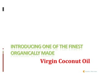 Introducing one of the finest organically made Virgin Coconut Oil 