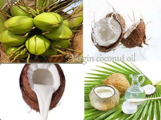 Virgin coconut oil
 