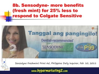 8b. Sensodyne- more benefits
(fresh mint) for 25% less to
respond to Colgate Sensitive




 Sensodyne Freshmint Print Ad, Philippine Daily Inquirer, Feb. 10, 2011
 
