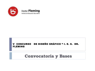 Convocatoria y Bases V  CONCURSO  DE DISEÑO GRÁFICO “ I. E. S.  DR. FLEMING  