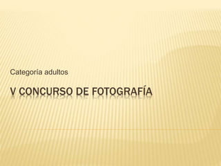 V CONCURSO DE FOTOGRAFÍA
Categoría adultos
 