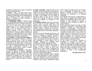 fundamentais, da democracia, da justiça, da coexistência   20. Acesso à informação. O desenvolvimento de novas        dentro do Sistema das Nações Unidas. Isso contribuirá
pacífica e da diversidade cultural.                        tecnologias, nas áreas de informação e comunicação, traz   para a implementação da Agenda para o Futuro,
16. Saúde. A saúde é um direito humano básico.             consigo novos riscos de exclusão social para grupos de     facilitando a prestação de serviços necessários ao
Investimentos em educação são investimentos em saúde.      indivíduos e de empresas que se mostram incapazes de       fortalecimento da coordenação e da cooperação
A educação continuada pode contribuir significativamente   se adaptar a essa realidade. Uma das funções da            internacionais.
para a promoção da saúde e para a prevenção de             educação de adultos, no futuro, deve ser o de limitar      25. A UNESCO deverá encorajar os Estados-Membros a
doenças. A educação de adultos democratiza a               esses riscos de exclusão, de modo que a dimensão           adorar políticas e legislações que favoreçam pessoas
oportunidade de acesso à saúde.                            humana das sociedades da informação se torne               portadoras de necessidades especiais, assim como a
17. Sustentabilidade ambiental. A educação voltada         preponderante.                                             considerar, em seus programas de educação, a
para a sustentabilidade ambiental deve ser um processo     21. A população de idosos. Existem hoje mais pessoas       diversidade de cultura, de línguas, de gênero e de
de aprendizagem que deve ser oferecido durante toda a      idosas no mundo do que havia antigamente, e esta           situação econômica.
vida e que, ao mesmo tempo, avalia os problemas            proporção continua aumentando. Esses adultos mais          26. Nós solenemente declaramos que todos os setores
ecológicos dentro de um contexto socioeconômico,           velhos têm muito a oferecer ao desenvolvimento da          acompanharão atentamente a implementação desta
político e cultural. Um futuro sustentável não pode ser    sociedade. Portanto, é importante que eles tenham a        Declaração e da Agenda para o Futuro, distinguindo
atingido se não for analisada a relação entre os           mesma oportunidade de aprender que os mais jovens.         claramente as responsabilidades e cooperando com
problemas ambientais e os atuais paradigmas de             Suas habilidades devem ser reconhecidas, respeitadas e     outros parceiros. Estamos determinados a assegurar que
desenvolvimento. A educação ambiental de adultos pode      utilizadas.                                                a educação continuada durante a vida se torne uma
desempenhar um papel fundamental no que se refere à        22. Na mesma linha da Declaração de Salamanca, urge        realidade concreta no começo do século XXI. Com tal
mobilização das comunidades e de seus líderes, visando     promover a integração e a participação das pessoas         propósito, assumimos o compromisso de promover a
ao desenvolvimento de ações na área ambiental.             portadoras de necessidades especiais. Cabe-lhes o          cultura do aprendizado com o movimento "uma hora
18. A educação e a cultura de povos indígenas e            mesmo direito de oportunidades educacionais, de ter        diária para aprender", e com a promoção, pelas Nações
nômades. Povos indígenas e nômades têm o direito de        acesso a uma educação que reconheça e responda às          Unidas, da Semana de Educação de Adultos.
acesso a todas as formas e níveis de educação              suas necessidades e objetivos próprios, onde as            27. Nós, reunidos em Hamburgo, convencidos da
oferecidos pelo Estado. Não se lhes deve negar o direito   tecnologias adequadas de aprendizado sejam                 necessidade da educação de adultos, nos
de usufruírem de sua própria cultura e de seu próprio      compatíveis com as especificidades que demandam.           comprometemos com o objetivo de oferecer a homens e
idioma. Educação para povos indígenas e nômades deve       23. Devemos agir como urgência para aumentar e             mulheres as oportunidades de educação continuada ao
ser cultural e lingüisticamente apropriada a suas          garantir o investimento nacional e internacional na        longo de suas vidas. Para tanto, construiremos amplas
necessidades, devendo facilitar o acesso à educação        educação de jovens e adultos. Da mesma forma,              alianças para mobilizar e compartilhar recursos, de forma
avançada e ao treinamento profissional.                    devemos atuar de modo a garantir o engajamento dos         a fazer da educação de adultos um prazer, uma
19. Transformações na economia. A globalização,            recursos do setor privado e das comunidades locais         ferramenta, um direito e uma responsabilidade
mudança nos padrões de produção, desemprego                nessa tarefa. A Agenda para o Futuro, que nós adotamos     compartilhada.
crescente e dificuldade de levar uma vida estável exigem   aqui, visa à consecução desses objetivos.                                             Hamburgo, Alemanha, jul 1997.
políticas trabalhistas mais efetivas, assim como mais      24. Dentro do Sistema das Nações Unidas, a UNESCO
investimentos em educação, de modo a permitir que          tem um papel preponderante no campo da educação.
homens e mulheres desenvolvam suas habilidades e           Assim, deve desempenhar um papel de destaque na
possam participar do mercado de trabalho e da geração      promoção da educação de adultos, angariando apoios e
de renda.                                                  mobilizando outros parceiros, particularmente aqueles
                                                                                                                                                                             3
 