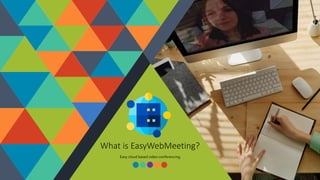 What is EasyWebMeeting?
Easy cloud based video conferencing
 