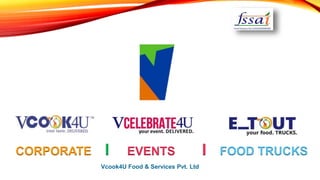 CORPORATE I EVENTS I FOOD TRUCKS
Vcook4U Food & Services Pvt. Ltd
 