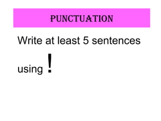 pUnCtUAtiOn
Write at least 5 sentences
using !
 