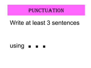 pUnCtUAtiOn
Write at least 3 sentences
using …
 