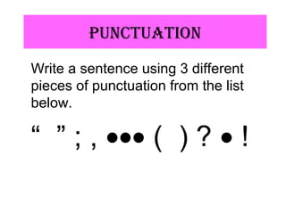 pUnCtUAtiOn
Write a sentence using 3 different
pieces of punctuation from the list
below.
“ ” ; , ••• ( ) ? • !
 