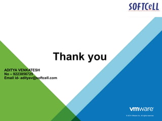 © 2014 VMware Inc. All rights reserved.
Deepak Fernandes
ADITYA VENKATESH
No – 9223856725
Email id- adityav@softcell.com
Thank you
 