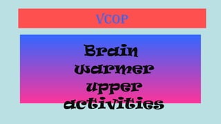 VCOP

Brain
warmer
upper
activities

 