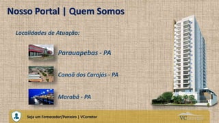 VCorretorCuidando do Seu Próprio Imóvel
Nosso Portal | Quem Somos
Localidades de Atuação:
Seja um Fornecedor/Parceiro | VCorretor
Parauapebas - PA
Canaã dos Carajás - PA
Marabá - PA
 