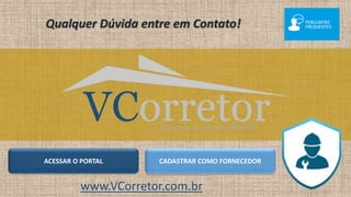 VCorretorCuidando do Seu Próprio Imóvel
Qualquer Dúvida entre em Contato!
CADASTRAR COMO FORNECEDORACESSAR O PORTAL
www.VCorretor.com.br
 