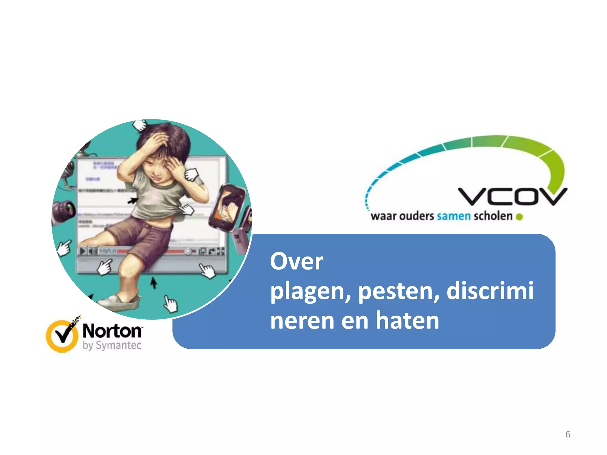 6
Over
plagen, pesten, discrimi
neren en haten
 