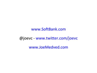 www.SoftBank.com @joevc -  www.twitter.com/joevc www.JoeMedved.com 