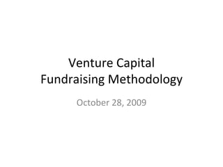 Venture Capital Fundraising Methodology October 28, 2009 