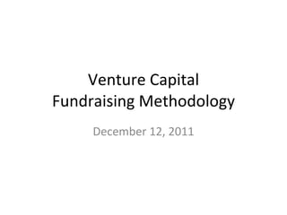 Venture Capital Fundraising Methodology December 12, 2011 