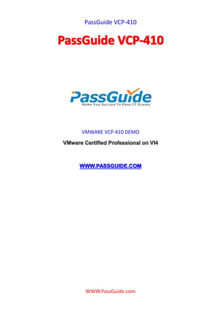 PassGuide VCP-410


PassGuide VCP-410




       VMWARE VCP-410 DEMO
VMware Certified Professional on VI4



      WWW.PASSGUIDE.COM




        WWW.PassGuide.com
 