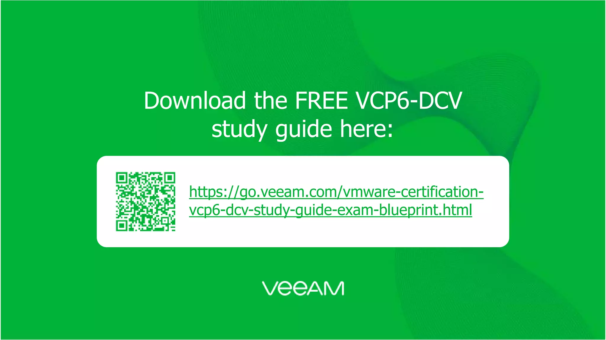 Download the FREE VCP6-DCV
study guide here:
https://go.veeam.com/vmware-certification-
vcp6-dcv-study-guide-exam-blueprint.html