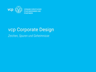 vcp Corporate Design
Zeichen, Spuren und Geheimnisse
 