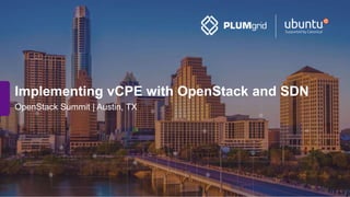 OpenStack Summit | Austin, TX
Implementing vCPE with OpenStack and SDN
 